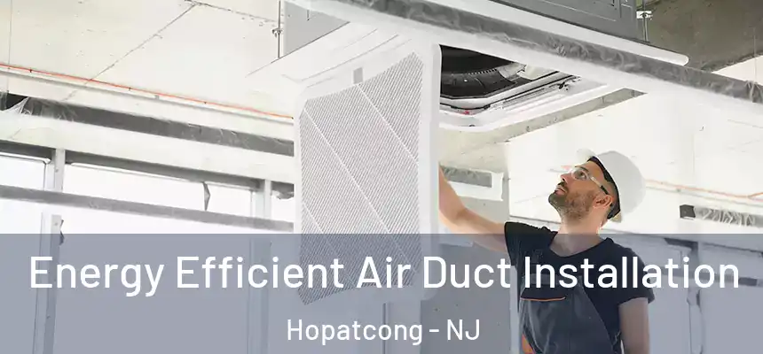  Energy Efficient Air Duct Installation Hopatcong - NJ