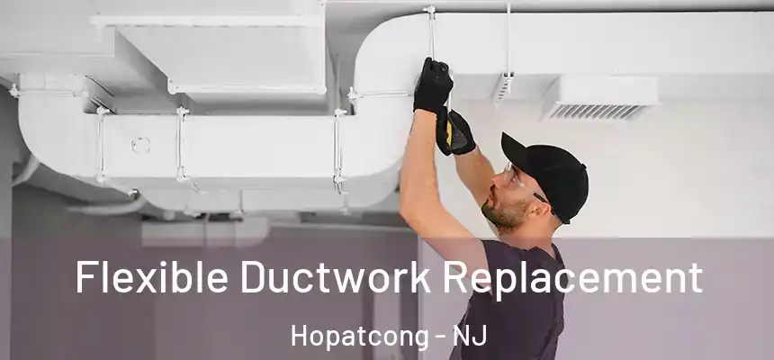  Flexible Ductwork Replacement Hopatcong - NJ